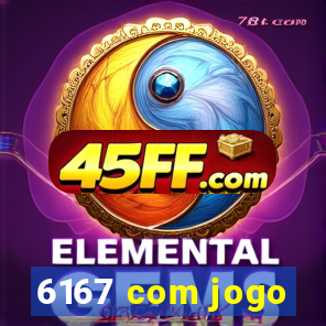 6167 com jogo